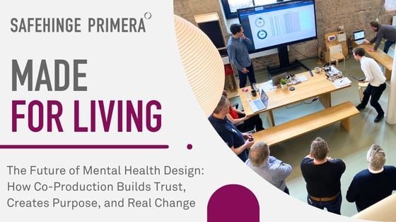 Made for living - The Future of Mental Health Design: How Co-Production Builds Trust, Creates Purpose, and Real Change