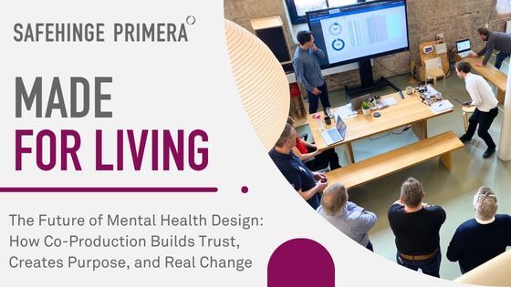 Made for living - The Future of Mental Health Design: How Co-Production Builds Trust, Creates Purpose, and Real Change