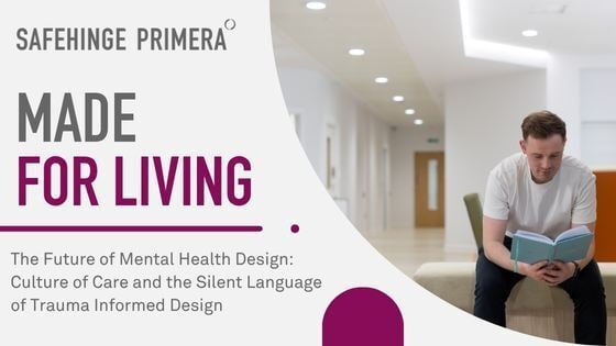 Made for living - The Future of Mental Health Design: Culture of Care and the Silent Language of Trauma Informed Design